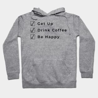 Get Up Drink Coffee Be Happy. Funny Coffee Lover Gift Hoodie